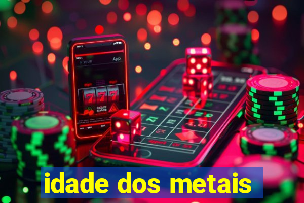 idade dos metais